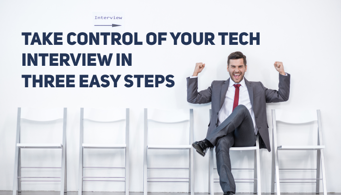 How to Take Control of Your Tech Interview | Take Charge in Three Easy Steps