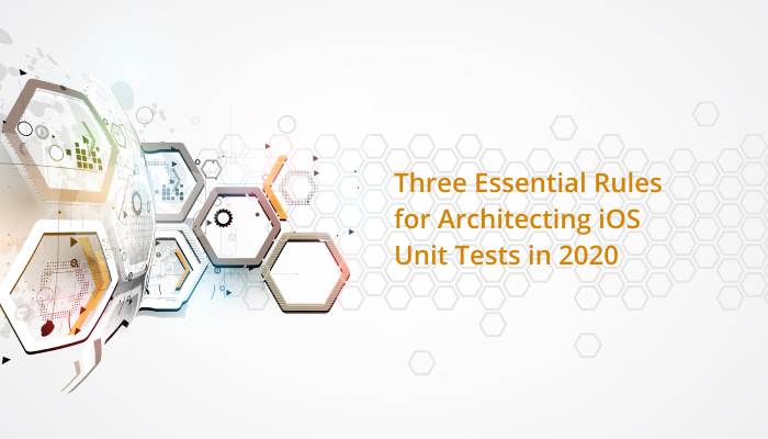 Three Essential Rules for Architecting iOS Unit Tests in 2020