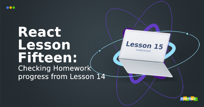 React Lesson 15: Checking Homework progress from Lesson 14 React Lesson 15: Checking Homework progress from Lesson 14