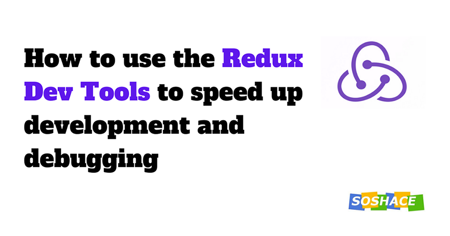 How to use the redux dev tools to speed up development and debugging How to use the redux dev tools to speed up development and debugging