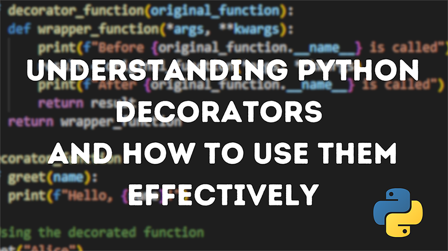 Understanding Python Decorators and How to Use Them Effectively Understanding Python Decorators and How to Use Them Effectively