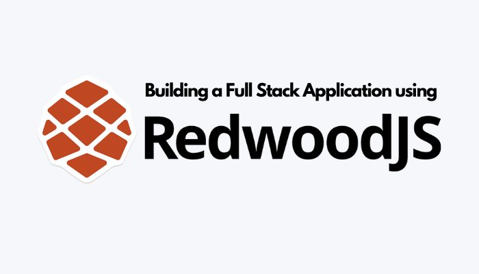 Building a Full Stack Application using RedwoodJs Building a Full Stack Application using RedwoodJs